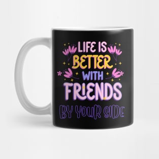 Life is Better with Friends by your side Mug